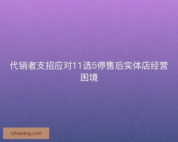 代销者支招应对11选5停售后实体店经营困境